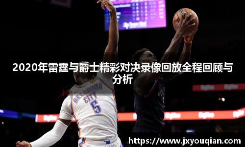 2020年雷霆与爵士精彩对决录像回放全程回顾与分析