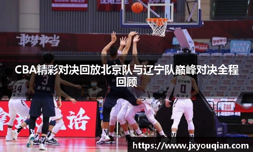 CBA精彩对决回放北京队与辽宁队巅峰对决全程回顾