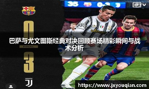 巴萨与尤文图斯经典对决回顾赛场精彩瞬间与战术分析