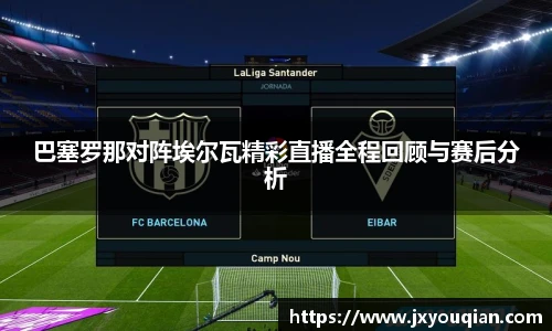 巴塞罗那对阵埃尔瓦精彩直播全程回顾与赛后分析