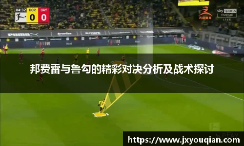 邦费雷与鲁勾的精彩对决分析及战术探讨